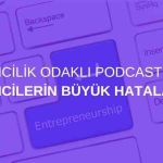 Girişimcilik Odaklı Podcast Serisi: Girişimcilerin Büyük Hataları