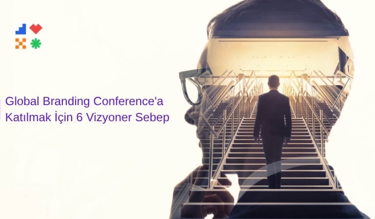 Global Branding Conference'a Katılmak İçin 6 Vizyoner Sebep